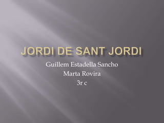JORDI DE SANT JORDi Guillem Estadella Sancho Marta Rovira 3r c 