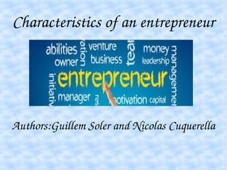 Characteristics of an entrepreneur
Authors:Guillem Soler and Nicolas Cuquerella
 