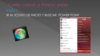 PASO 1
IR AL ICONO DE INICIO Y BUSCAR POWER POINT

 