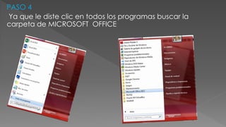 PASO 4
Ya que le diste clic en todos los programas buscar la
carpeta de MICROSOFT OFFICE