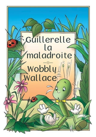 Wobbly
Wallace
—k—
Wobbly
Guillerelle
Wallace
la
maladroite
 