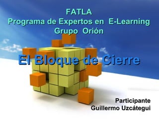 Free Powerpoint Templates FATLA Programa de Expertos en  E-Learning Grupo  Orión El Bloque de Cierre  Participante Guillermo Uzcátegui 
