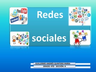 Redes
sociales
GUILLERMO ANDRÉS QUINTERO PARRA
GRADO: 4TO SECCIÓN: A
 