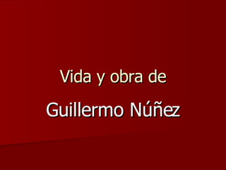 Vida y obra de Guillermo Núñez 