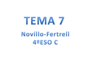 TEMA 7 Novillo-Fertrell 4ºESO C 