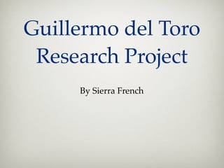 Guillermo del Toro
 Research Project
     By Sierra French
 