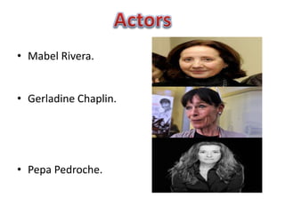 • Mabel Rivera.
• Gerladine Chaplin.
• Pepa Pedroche.
 