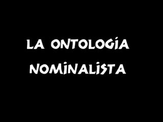 La ontología
nominalista

 