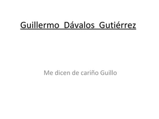 Guillermo  Dávalos  Gutiérrez Me dicen de cariño Guillo 