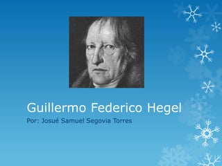 Guillermo Federico Hegel
Por: Josué Samuel Segovia Torres
 