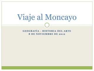 Viaje al Moncayo
 GEOGRAFÍA - HISTORIA DEL ARTE
    8 DE NOVIEMBRE DE 2012
 