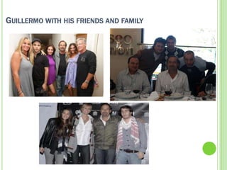 GUILLERMO WITH HIS FRIENDS AND FAMILY
 