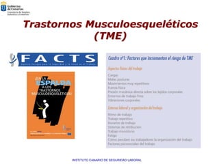 Trastornos Musculoesqueléticos
            (TME)




        INSTITUTO CANARIO DE SEGURIDAD LABORAL
 