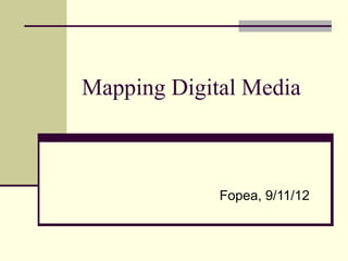 Mapping Digital Media



             Fopea, 9/11/12
 