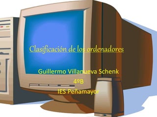 Clasificación de los ordenadores
Guillermo Villanueva Schenk
4ºB
IES Peñamayor
 