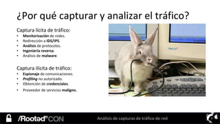 Análisis de capturas de tráfico de red 3
¿Por qué capturar y analizar el tráfico?
Captura lícita de tráfico:
• Monitorizac...