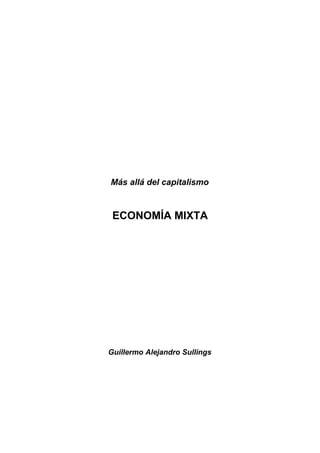 Más allá del capitalismo


 ECONOMÍA MIXTA




Guillermo Alejandro Sullings
 