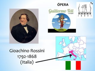Gioachino Rossini
1792-1868
(Italia)
ÓPERA
 