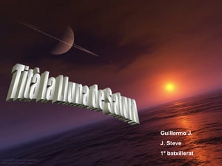 Tità la Lluna de Saturn Guillermo J. J. Steve 1º batxillerat 