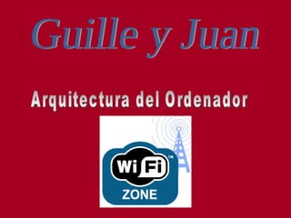 Guille y Juan Arquitectura del Ordenador 