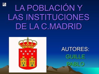 LA POBLACIÓN Y LAS INSTITUCIONES DE LA C.MADRID AUTORES: GUILLE PABLO 