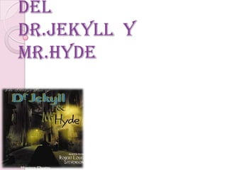 del
Dr.Jekyll y
Mr.Hyde
 