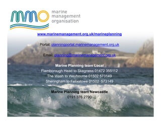 www.marinemanagement.org.uk/marineplanning

 Portal: planningportal.marinemanagement.org.uk

  Email: planning@marinemanag...