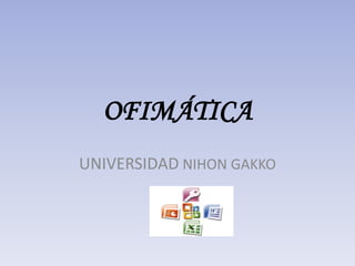 OFIMÁTICA 
UNIVERSIDAD NIHON GAKKO 
 