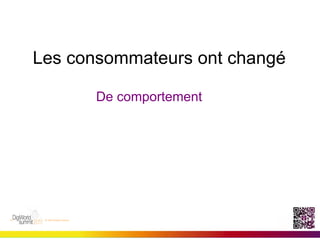  
Les consommateurs ont changé
	
  
	
  
              De comportement
 