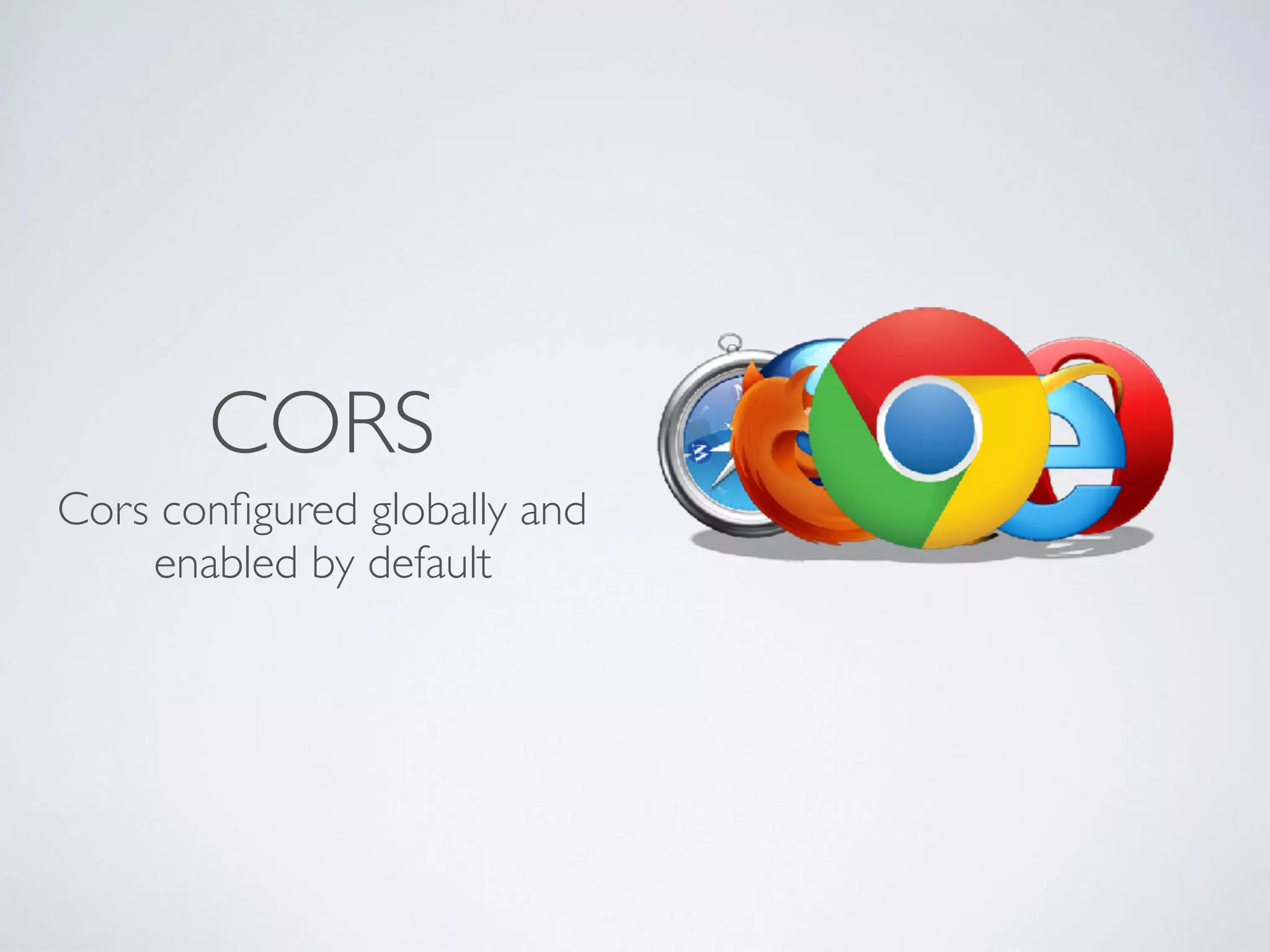 CORS
Cors conﬁgured globally and
enabled by default
 