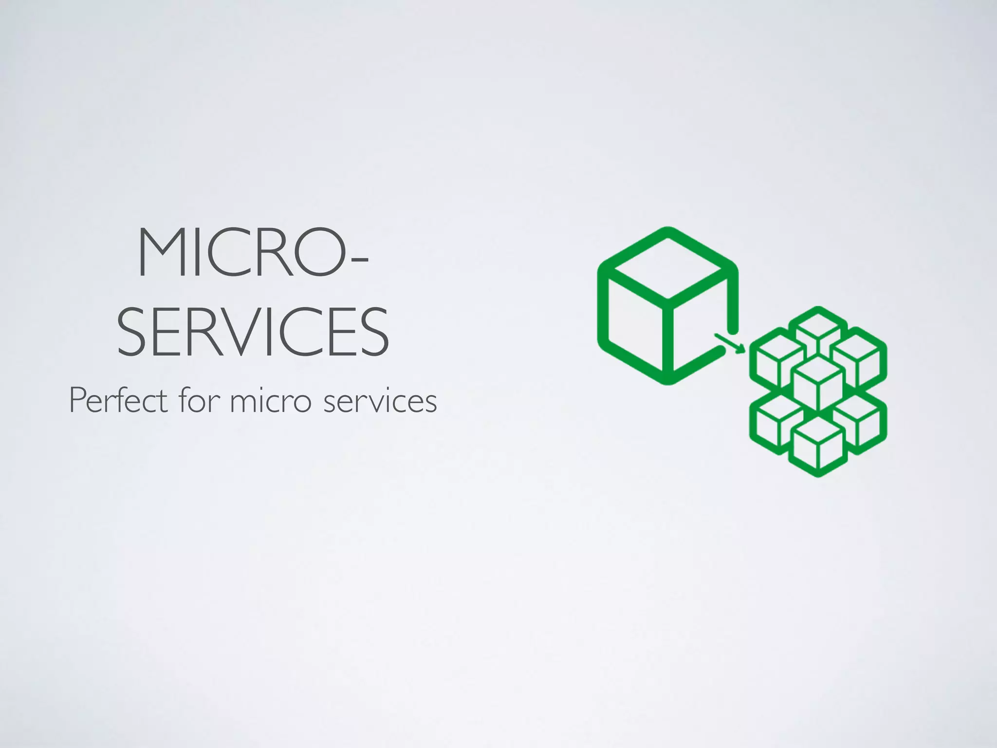 MICRO-
SERVICES
Perfect for micro services
 