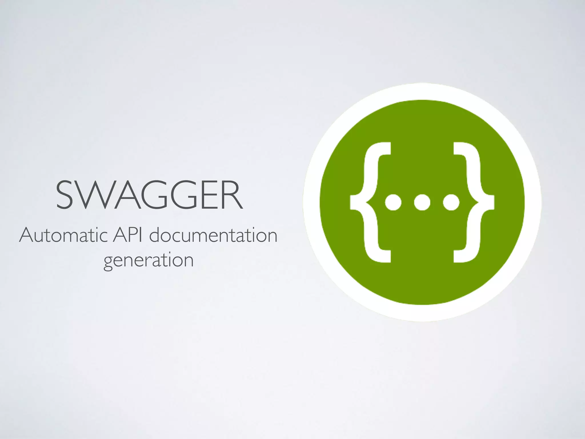 SWAGGER
Automatic API documentation
generation
 