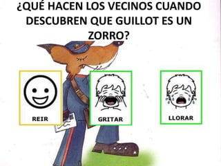 ¿QUÉ HACEN LOS VECINOS CUANDO
DESCUBREN QUE GUILLOT ES UN
ZORRO?
 