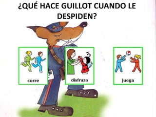 ¿QUÉ HACE GUILLOT CUANDO LE
DESPIDEN?
 
