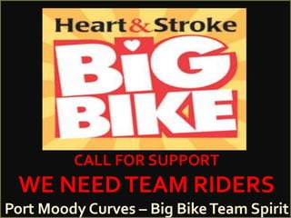CALL FOR SUPPORT
 WE NEED TEAM RIDERS
Port Moody Curves – Big Bike Team Spirit
 