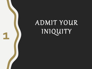 ADMIT YOUR
INIQUITY
1
 