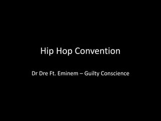 Hip Hop Convention	 DrDre Ft. Eminem – Guilty Conscience 