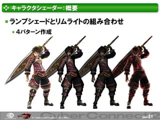 ❖ キャラクタシェーダー：概要

 ランプシェードとリムライトの組み合わせ
  ４パターン作成




     (Ｃ) .ｈａｃｋ Ｃｏｎｇｌｏｍｅｒａｔｅ (Ｃ) 2012 ＮＢＧＩ   page.   21
 