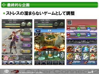 ❖ 最終的な企画

 ストレスの溜まらないゲームとして調整




     (Ｃ) .ｈａｃｋ Ｃｏｎｇｌｏｍｅｒａｔｅ (Ｃ) 2012 ＮＢＧＩ   page.   9
 