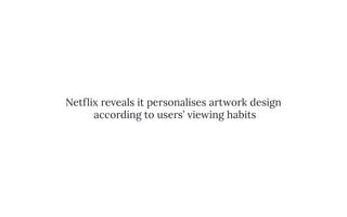 Netflix reveals it personalises artwork design
according to users’ viewing habits
 