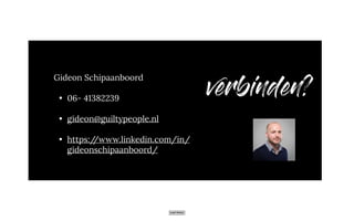 j
verbinden?
Gideon Schipaanboord
• 06- 41382239
• gideon@guiltypeople.nl
• https://www.linkedin.com/in/
gideonschipaanboord/
 