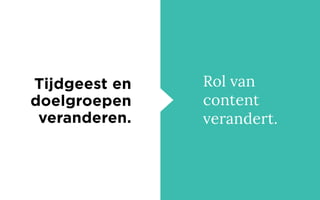 Tijdgeest en
doelgroepen
veranderen.
Rol van
content
verandert.
 