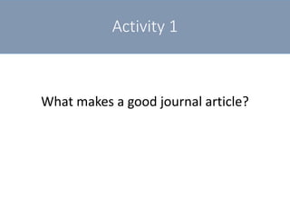 Activity 1
What makes a good journal article?
 