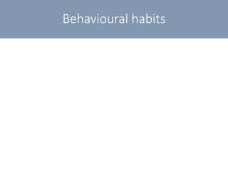 Behavioural habits
 