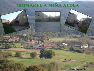 GUIMAREI: A MIÑA ALDEA




GUIMAREI: A MIÑA ALDEA



                     Olalla Pego (3ºB)
 