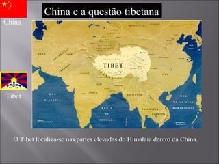 China e a questão tibetana O Tibet localiza-se nas partes elevadas do Himalaia dentro da China. China Tibet 