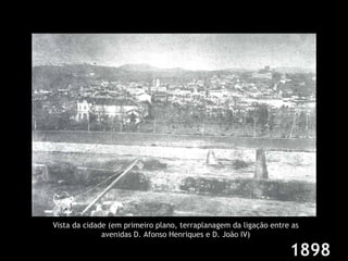 Vista da cidade (em primeiro plano, terraplanagem da ligação entre as avenidas D. Afonso Henriques e D. João IV) 1898 