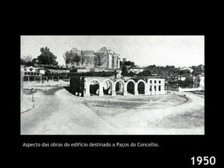 1950 Aspecto das obras do edifício destinado a Paços do Concelho. 
