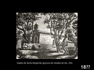 18?? Capela de Santa Margarida (gravura de meados do séc. XIX) 