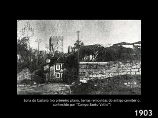 Zona do Castelo (no primeiro plano, terras removidas do antigo cemitério, conhecido por “Campo Santo Velho”) 1903 